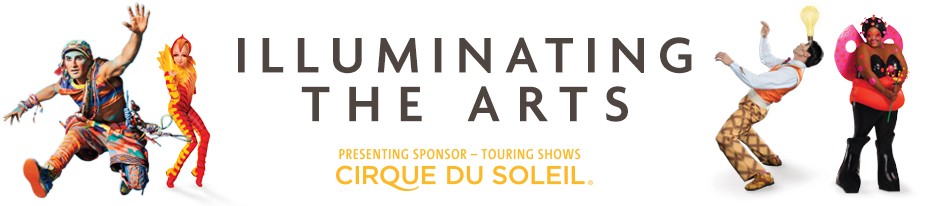Illuminating the Arts. Presenting sponsor - touring shows Cirque du Soleil