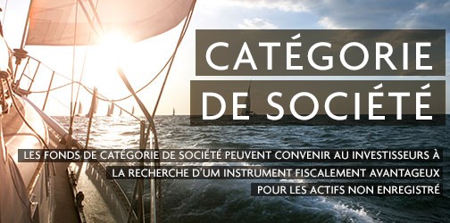 CATÉGORIE DE SOCIÉTÉ LES FONDS DE CATÉGORIE DE SOCIÉTÉ PEUVENT CONVENIR AU INVESTISSEURS À LA RECHERCHE D’UM INSTRUMENT FISCALEMENT AVANTAGEUX POUR LES ACTIFS NON ENREGISTRÉ
